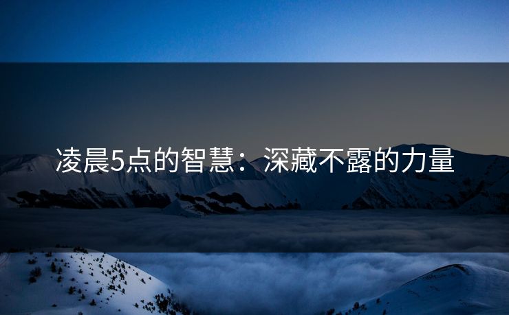 凌晨5点的智慧：深藏不露的力量
