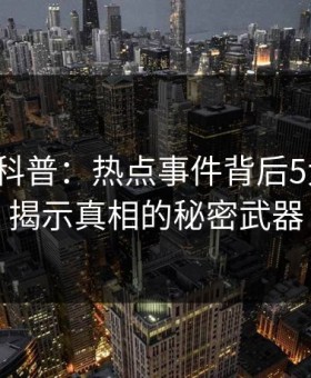 微密圈科普：热点事件背后5大爆点，揭示真相的秘密武器