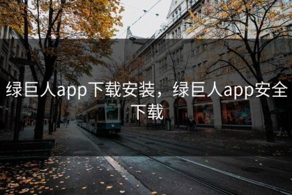 绿巨人app下载安装，绿巨人app安全下载