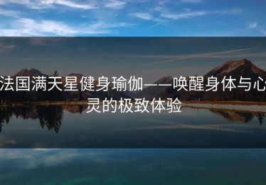 法国满天星健身瑜伽——唤醒身体与心灵的极致体验